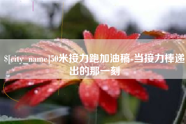 阳泉50米接力跑加油稿-当接力棒递出的那一刻