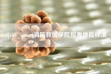 阳泉消防救援学院报考体检标准
