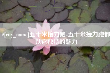 阳泉五十米接力跑-五十米接力跑都以它独特的魅力