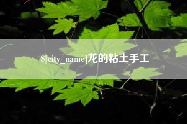 阳泉龙的粘土手工