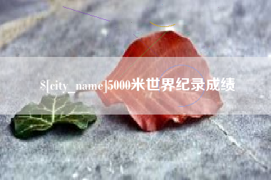 阳泉5000米世界纪录成绩