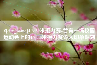 阳泉4＊50米接力赛-曾有一场校园运动会上的4＊50米接力赛令人印象深刻