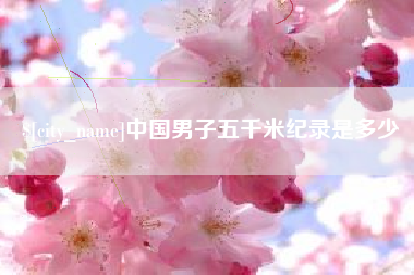 阳泉中国男子五千米纪录是多少