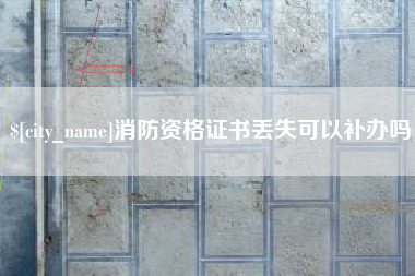 阳泉消防资格证书丢失可以补办吗