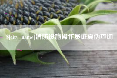 阳泉消防设施操作员证真伪查询