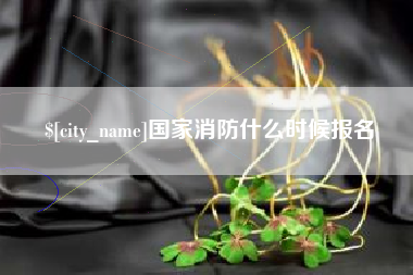 阳泉国家消防什么时候报名