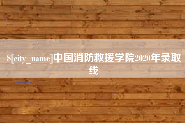 阳泉中国消防救援学院2020年录取线