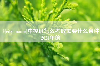 阳泉中控证怎么考取需要什么条件2024年的