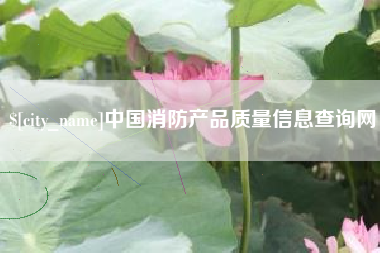 阳泉中国消防产品质量信息查询网