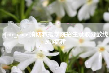 阳泉消防救援学院招生录取分数线2020福建